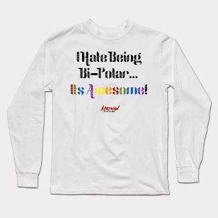 I Hate Being Bi-Polar... It's Awesome! Long Sleeve T-Shirt